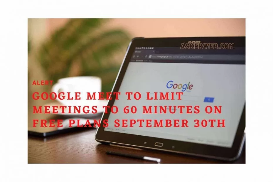Google Meet to limit meetings to 60 minutes on free plans September 30th