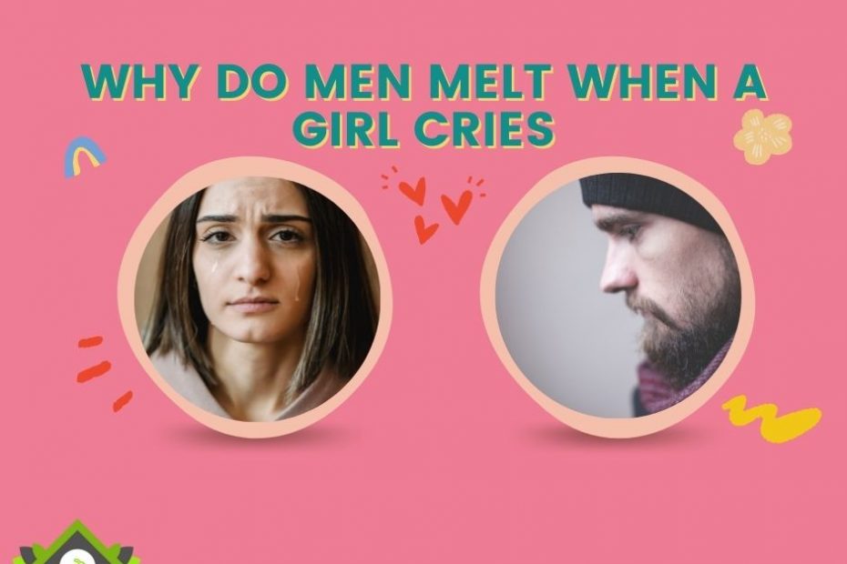 why do men melt when a girl cries
