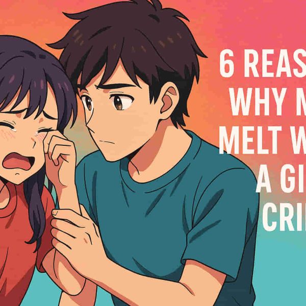 6 Reasons Why Men Melt When a Girl Cries